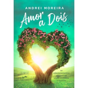 Amor a Dois - Os Relacionamentos Afetivos Na Visão Sistêmica e Espírita - Nova Edição