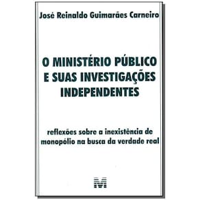 o Ministério Público e Suas Investigações Independentes - 1 Ed./2006