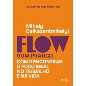Flow - Guia Prático - Como Encontrar o Foco Ideal no Trabalho e na Vida