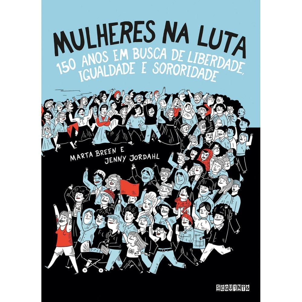 Mulheres na Luta - 150 Anos Em Busca de Liberdade, Igualdade e Sororidade )
