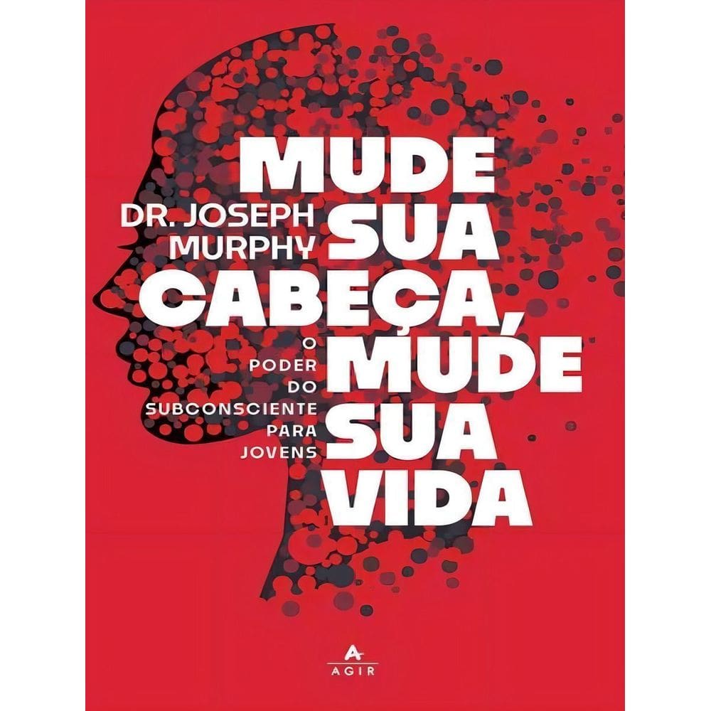 Mude Sua Cabeça, Mude Sua Vida - O Poder do Subconsciente Para Jovens
