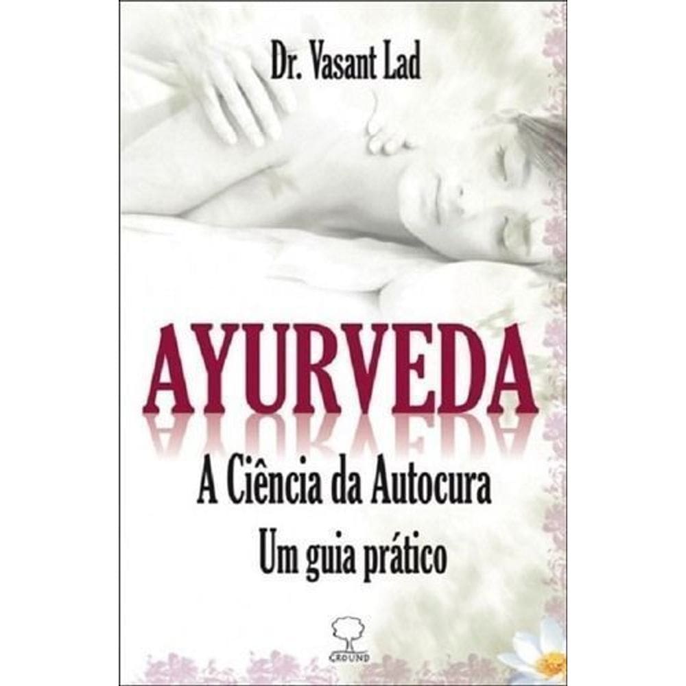 Ayurveda - A Ciência da Autocura - Um Guia Prático