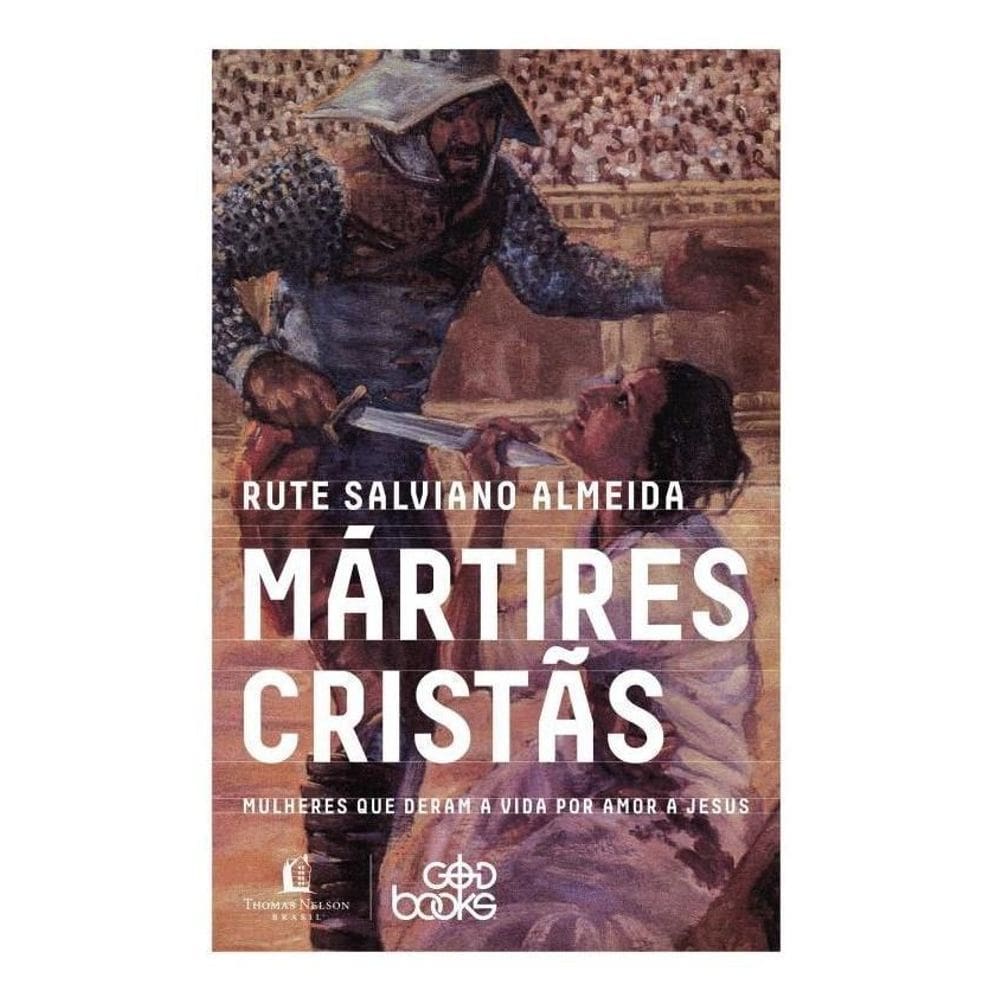 Mártires Cristãs - Mulheres Que Deram a Vida Por Amor a Jesus