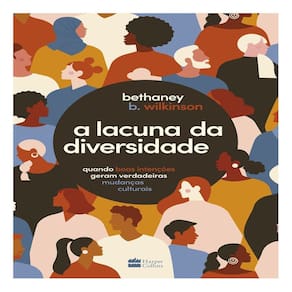 A Lacuna da Diversidade - Quando Boas Intenções Geram Verdadeiras Mudanças Culturais
