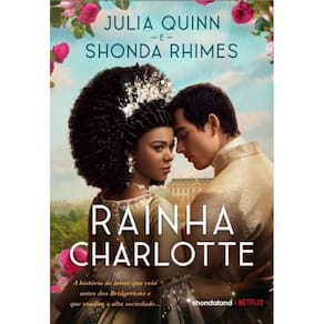 Rainha Charlotte - A História de Amor Que Veio Antes dos Bridgertons e Que Mudou a Alta Sociedade...
