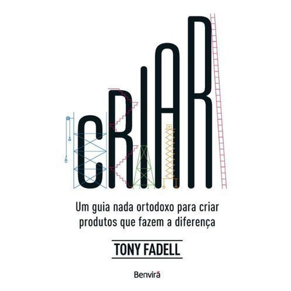 Criar - Um Guia Nada Ortodoxo Para Criar Produtos Que Fazem a Diferença
