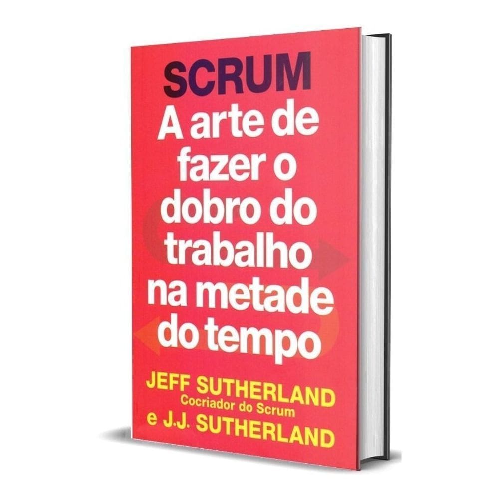 Scrum - Arte de Fazer o Dobro do Trabalho na Metade Tempo