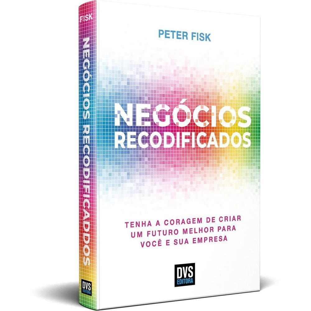 Negócios Recodificados - Tenha a Coragem de Criar Um Futuro Melhor Para Você e Sua Empresa