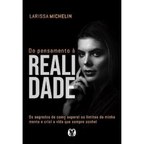 Do Pensamento à Realidade: Os Segredos De Como Superei Os Limites Da Minha Mente e Criei a Vida Que