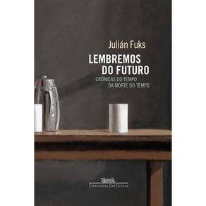 Lembremos Do Futuro : Crônicas Do Tempo Da Morte Do Tempo