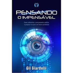 Pensando o Impensável - Como Sobreviver a Um Presente Caótico e Preparar-se Para Um Futuro Promissor