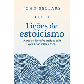Lições de Estoicismo - O Que os Filósofos Antigos Têm a Ensinar Sobre a Vida