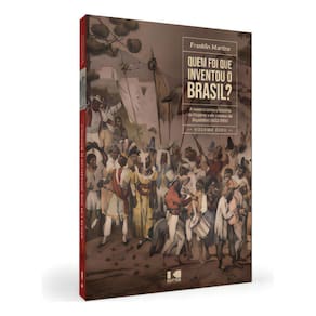 Quem Foi Que Inventou o Brasil? A Música Conta a História Do Império e Do Começo Da República (1822
