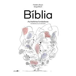 Bíblia - As Histórias Fundadoras - Do Gênesis ao Livro de Daniel