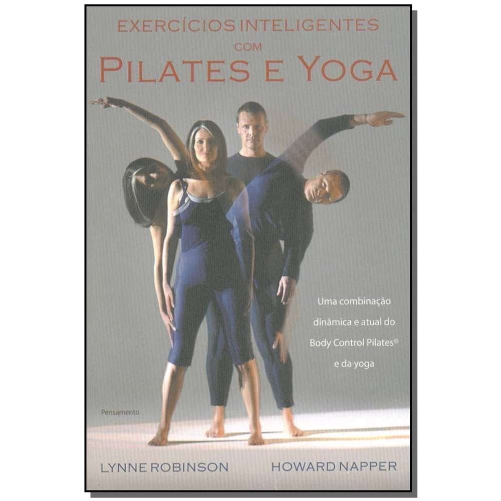 Exercicios Inteligentes Com Pilates e Yoga - Uma Combinação Dinâmica e Atual Do Body Control Pilates