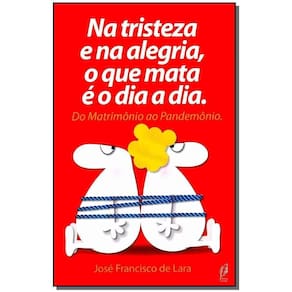 Na Tristeza e Na Alegria, o Que Mata e o Dia a Dia