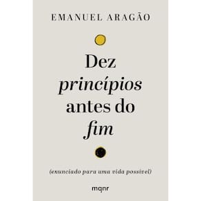 Dez Princípios Antes do Fim - (Enunciado Para Uma Vida Possível)