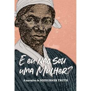 E Eu Não Sou Uma Mulher? - A Narrativa de Sojourner Truth
