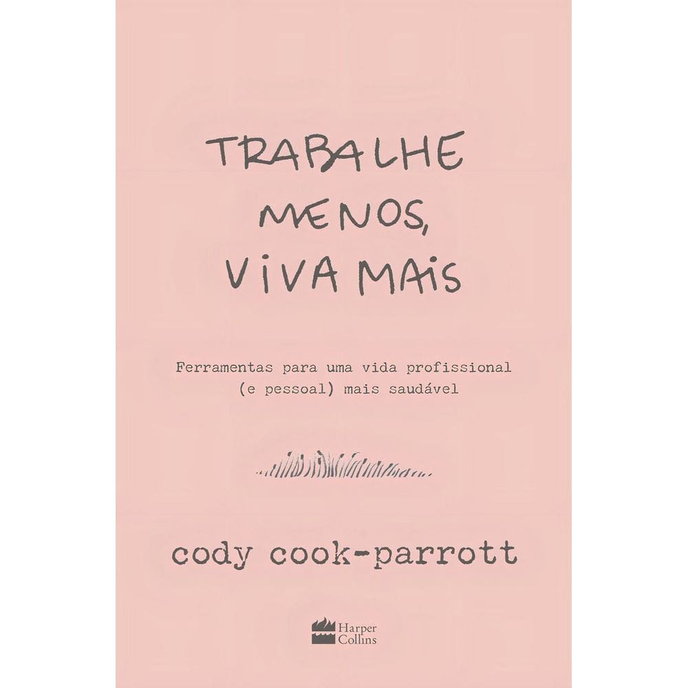 Trabalhe Menos, Viva Mais - Ferramentas Para Uma Vida Profissional (e Pessoal) Mais Saudável