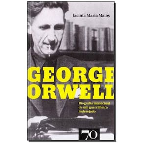 George Orwell - Biografia Intelectual de um guerrilheiro indesejado