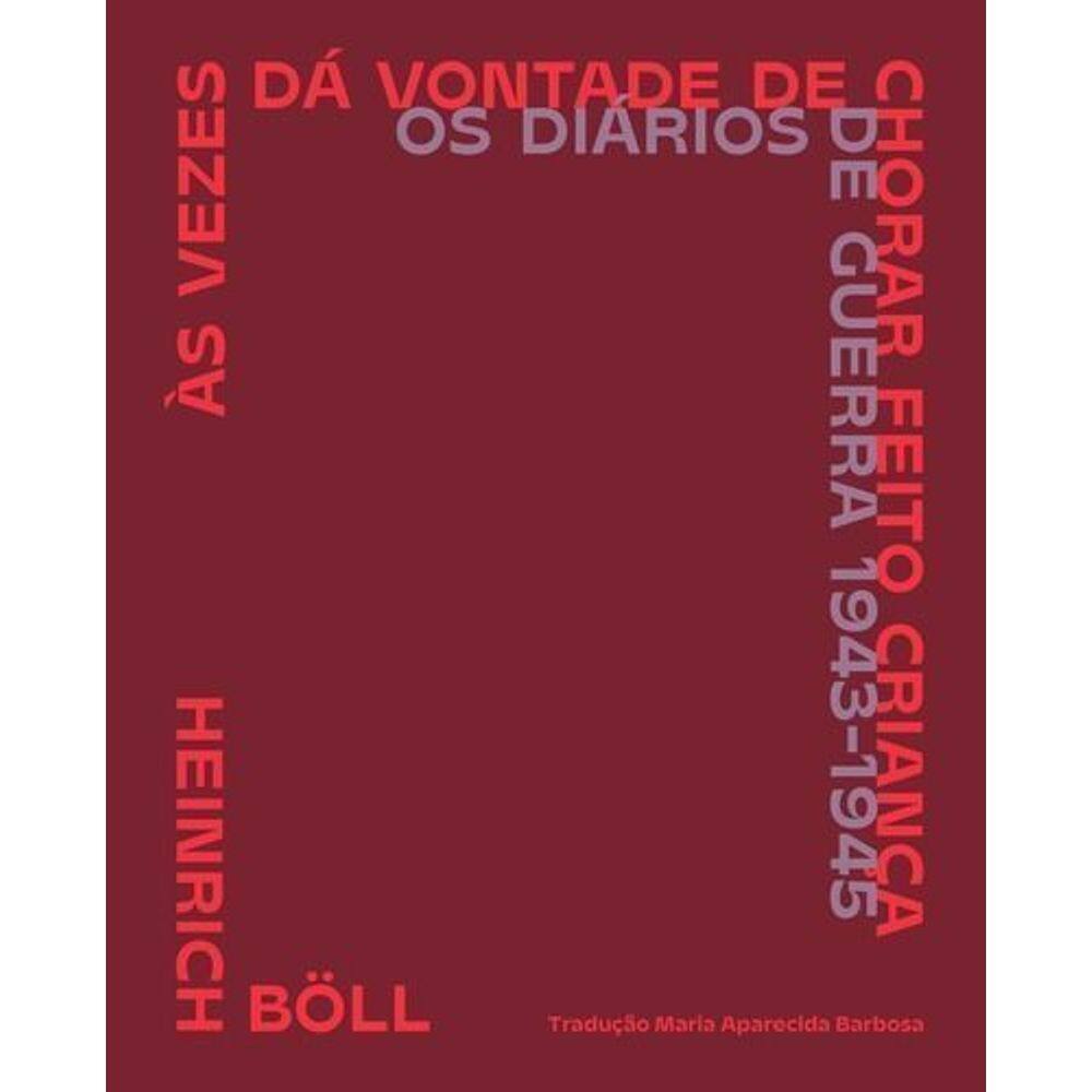 Às Vezes Dá Vontade De Chorar Feito Criança - Os Diários De Guerra (1943-1945)