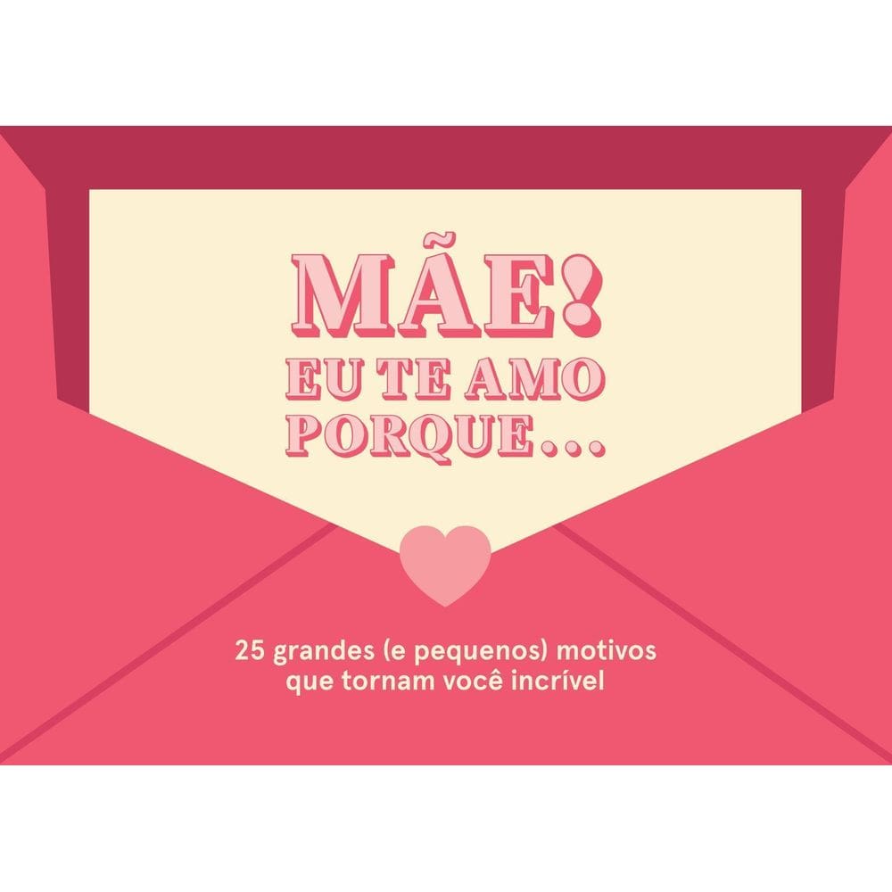 Mãe! Eu Te Amo Porque... 25 Grandes (e Pequenos) Motivos Que Tornam Você Incrível