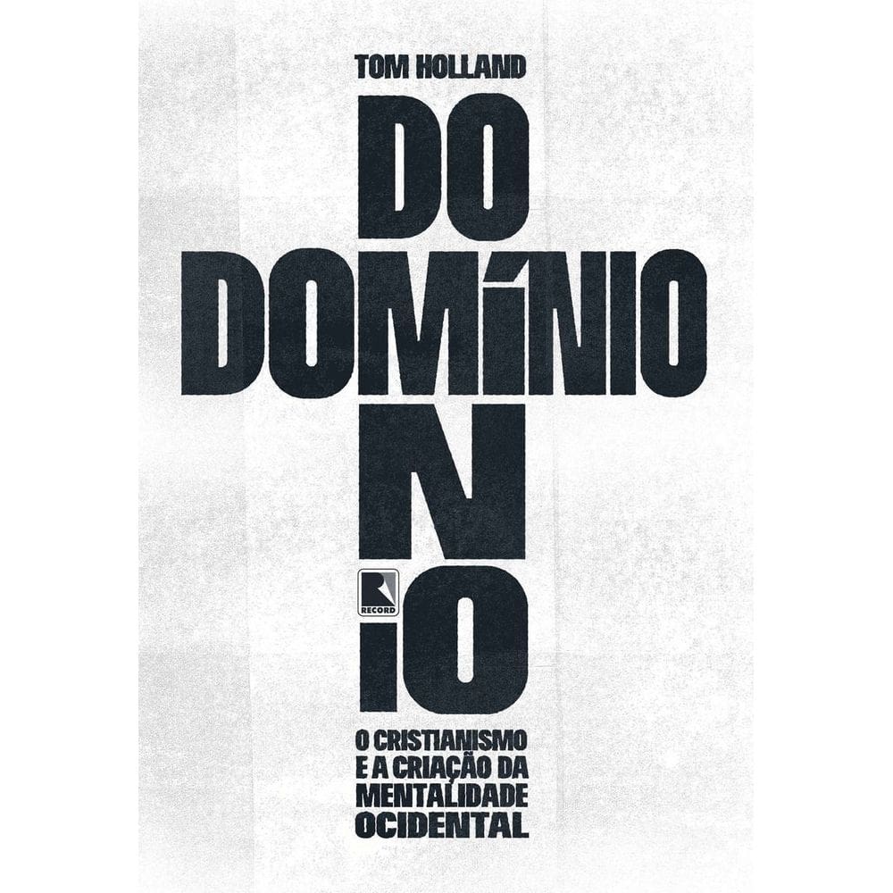 Domínio - O Cristianismo e a Criação da Mentalidade Ocidental