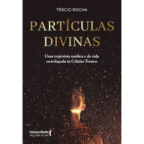 Partículas Divinas - Uma Trajetória Médica e de Vida Entrelaçadas às Células Tronco