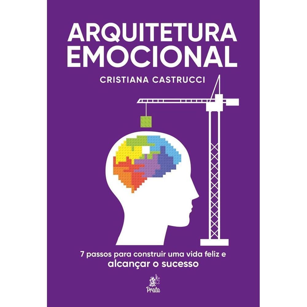 Arquitetura Emocional: 7 passos para construir uma vida feliz e alcançar o sucesso