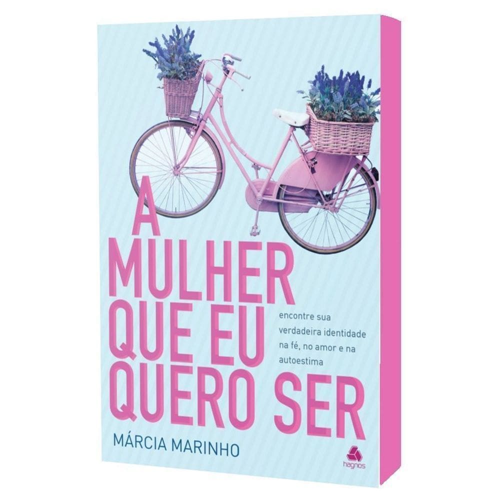A Mulher Que Eu Quero Ser - Encontre Sua Verdadeira Identidade na Fé, no Amor e na Autoestima