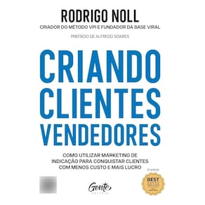 Criando Clientes Vendedores - Como utilizar marketing de indicação para conquistar clientes com meno