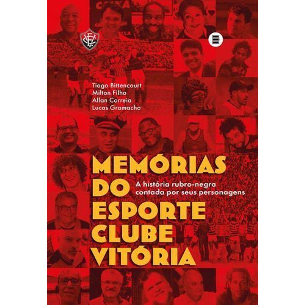 Memórias do Esporte Clube Vitória - A História Rubro-Negra Contada Por Seus Personagens