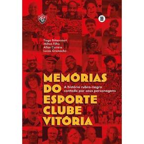 Memórias do Esporte Clube Vitória - A História Rubro-Negra Contada Por Seus Personagens