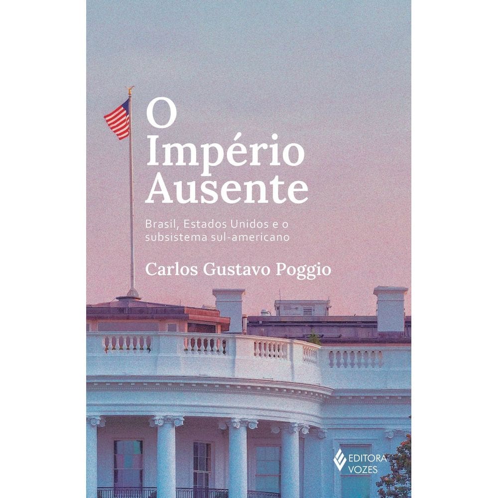 O Império Ausente - Brasil, Estados Unidos e o Subsistema Sul-Americano
