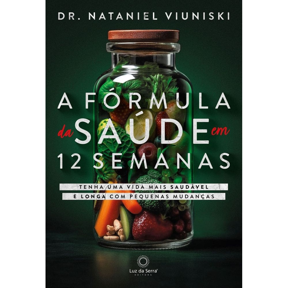 A Fórmula da Saúde Em 12 Semanas - Tenha Uma Vida Saudável e Longa Com Pequenas Mudanças