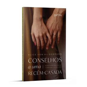 Conselhos a Uma Recém-Casada - Os Desafios da Vida a Dois São a Chave Para a Sua Felicidade