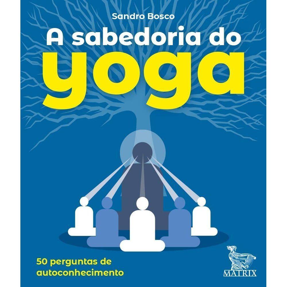 a Sabedoria Do Yoga: 50 Perguntas Para o Autoconhecimento