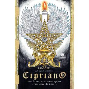 Cipriano - Nem Bruxo, Nem Santo, Apenas Um Servo De Deus