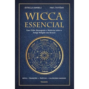 Wicca Essencial - Uma Visão Abrangente e Moderna Sobre a Antiga Religião Das Bruxas