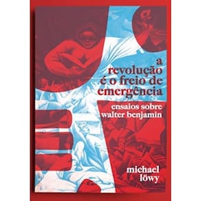 Revolução é o Freio de Emergência, A: Ensaios sobre Walter Benjamin
