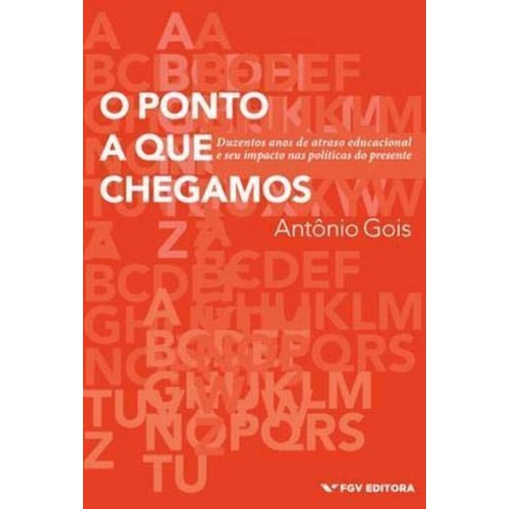 O Ponto a Que Chegamos - Duzentos Anos de Atraso Educacional e seu Impacto nas Políticas do Presente