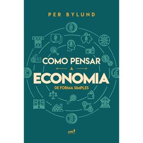 Como Pensar a Economia de Forma Simples