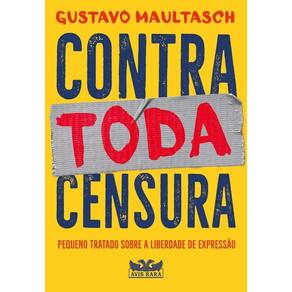 Contra Toda Censura - Pequeno Tratado Sobre a Liberdade de Expressão