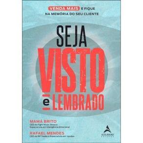 Seja Visto e Lembrado - o Guia Prático Para Viver Mais e Ficar Na Memória Do Seu Cliente