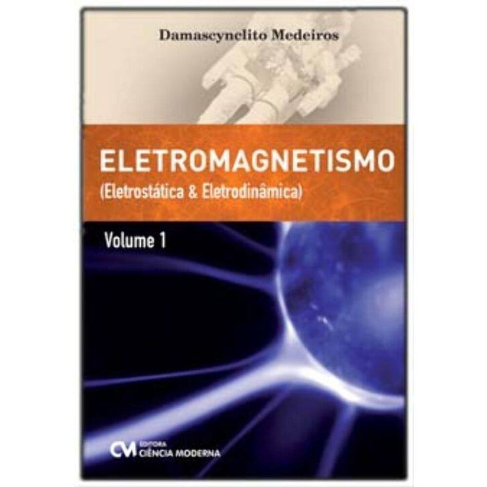 Eletromagnetismo - Eletrostática e Eletrodinâmica - Vol. 01