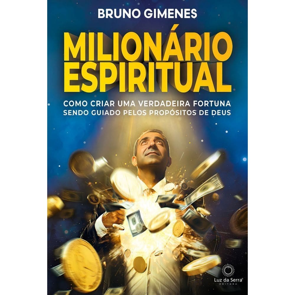 Milionário Espiritual - Como Criar Uma Verdadeira Fortuna Sendo Guiado Pelos Propósitos De Deus