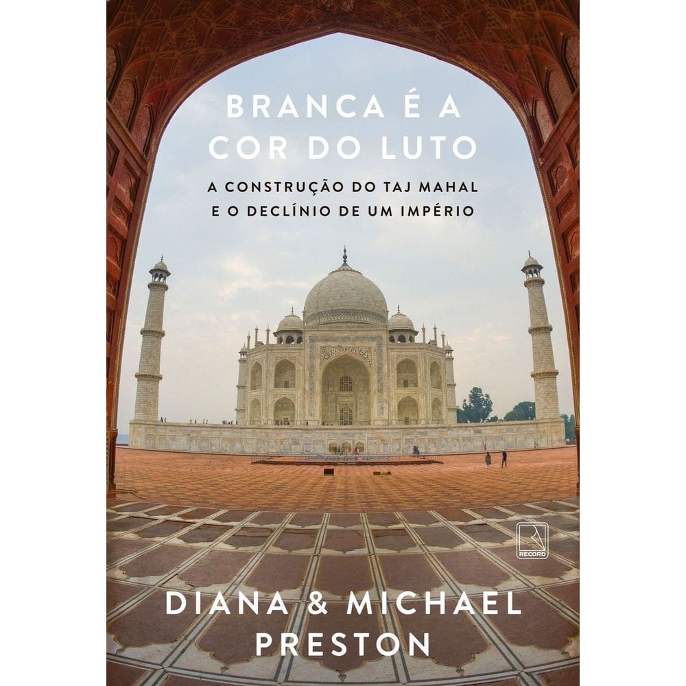 Branca É a Cor do Luto - A Construção do Taj Mahal e o Declínio de Um Império