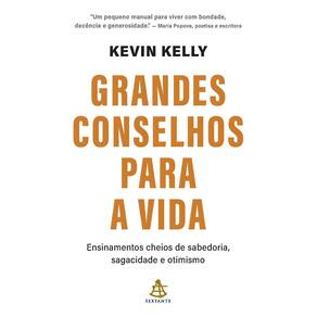 Grandes Conselhos Para a Vida - Ensinamentos Cheios de Sabedoria, Sagacidade e Otimismo