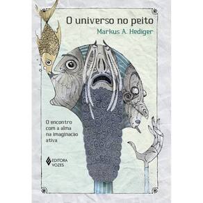 O Universo no Peito - O Encontro Com a Alma na Imaginação Ativa