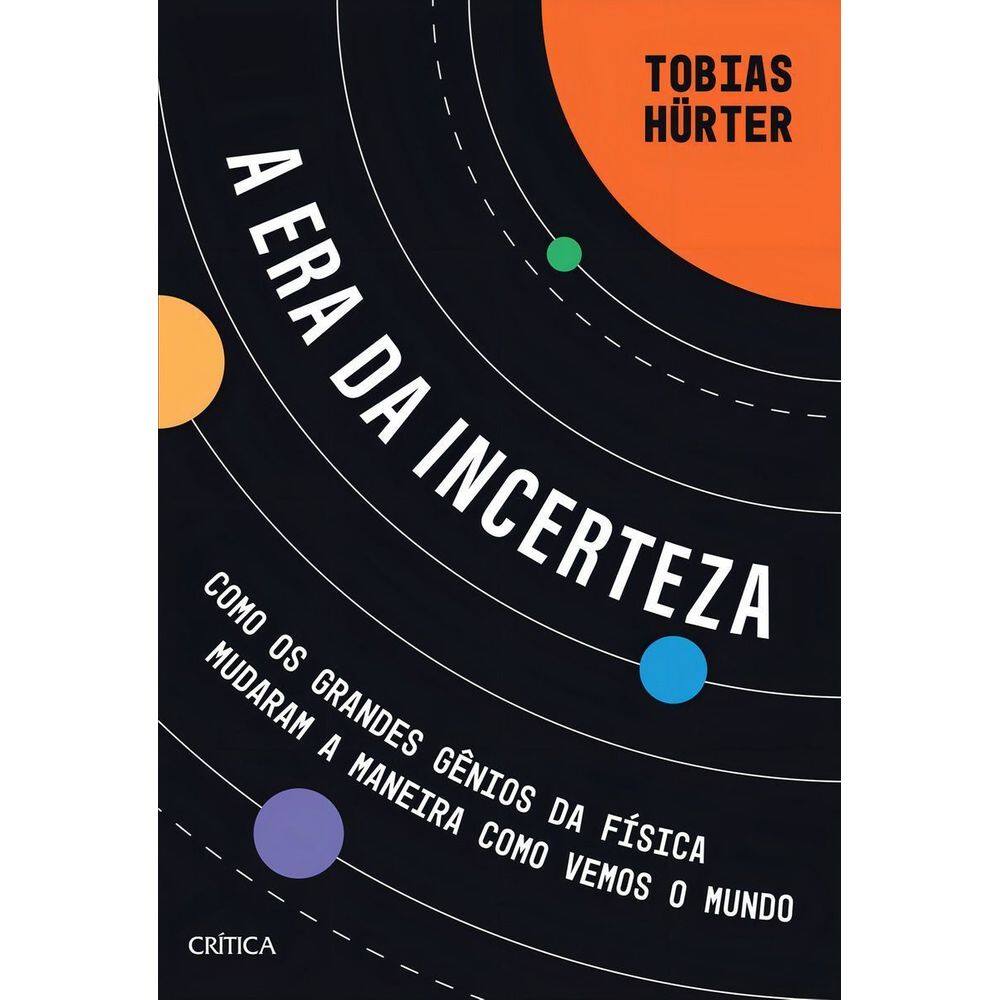 a Era Da Incerteza - Como Os Grandes Gênios Da Física Mudaram a Maneira Como Vemos o Mundo